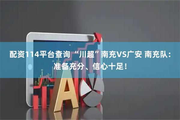 配资114平台查询 “川超”南充VS广安 南充队：准备充分、信心十足！