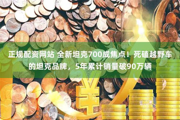 正规配资网站 全新坦克700成焦点！死磕越野车的坦克品牌，5年累计销量破90万辆
